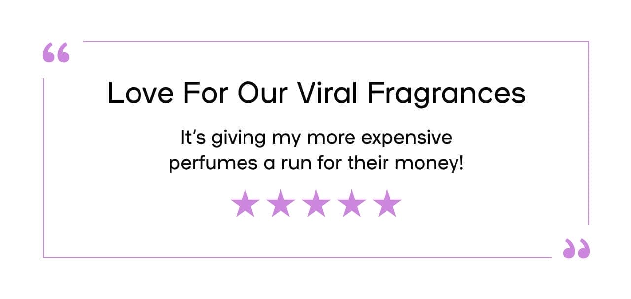 Love For Our Viral Fragrances "It's giving my more expensive perfumes a run for their money!"