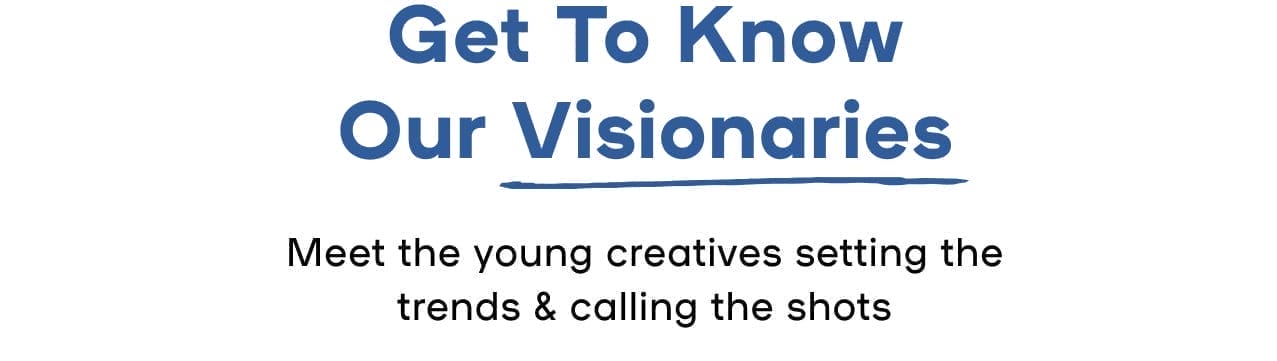 Get To Know Our Visionaries