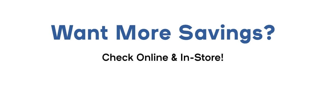 Want more savings? Check Online & In-Store!