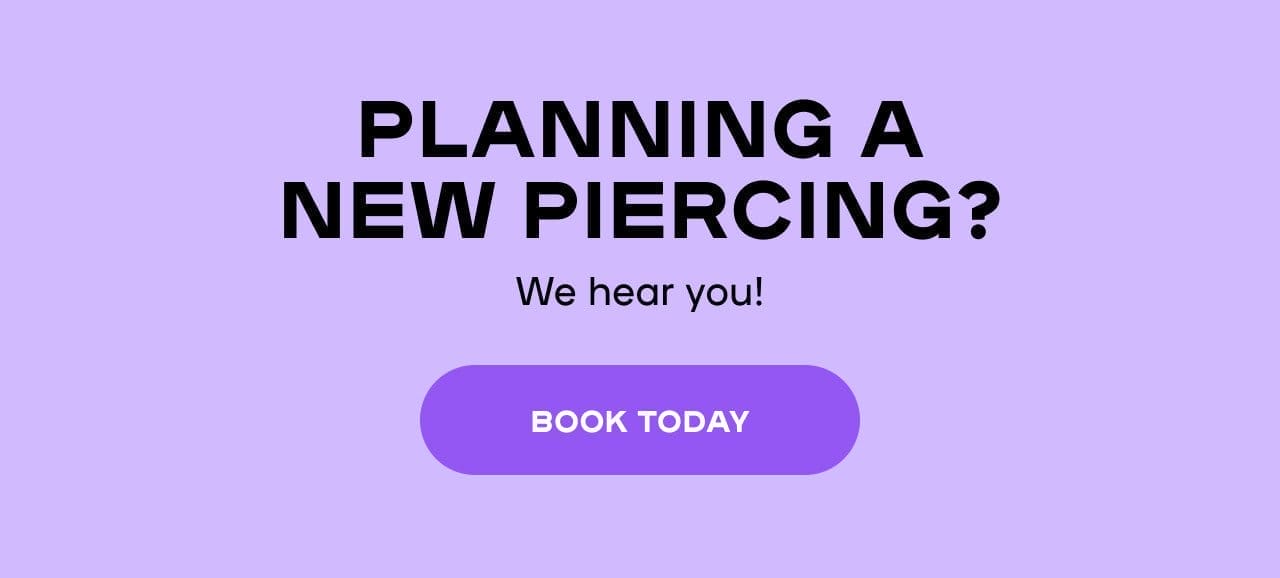 Planning A New Piercing? We hear you! BOOK TODAY