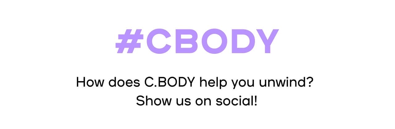 SOCIAL POST MODULE #CBODY How does C.BODY help you unwind? Show us on social!