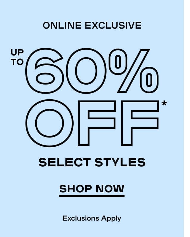 Online exclusive 60% OFF* Select Styles Exclusions apply