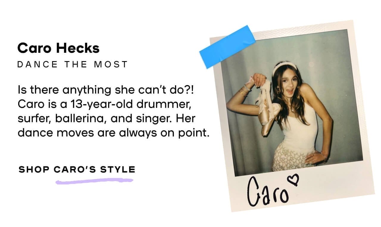 Caro Hecks Dance The Most Is there anything she can’t do?! Caro is a 13-year-old drummer, surfer, ballerina, and singer. Her dance moves are always on point.