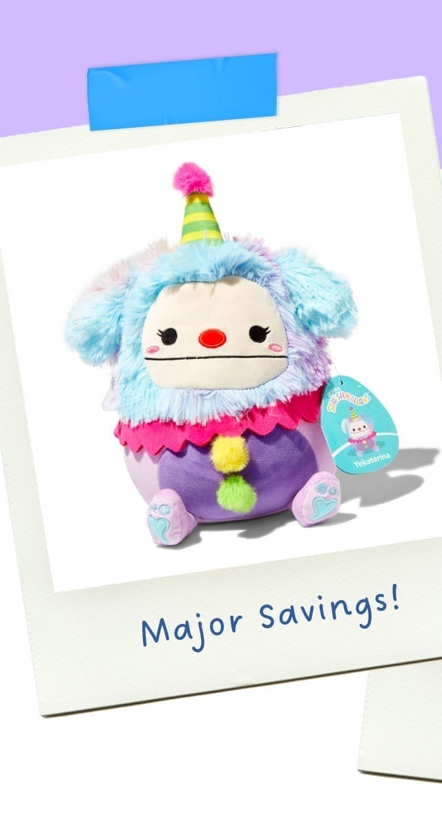 Online & In-Store Score Our Best Plushy Prices Buy One Get One 50% Off* Soft Toys Exclusions apply | Limit two per order Splat copy: Major Savings! 