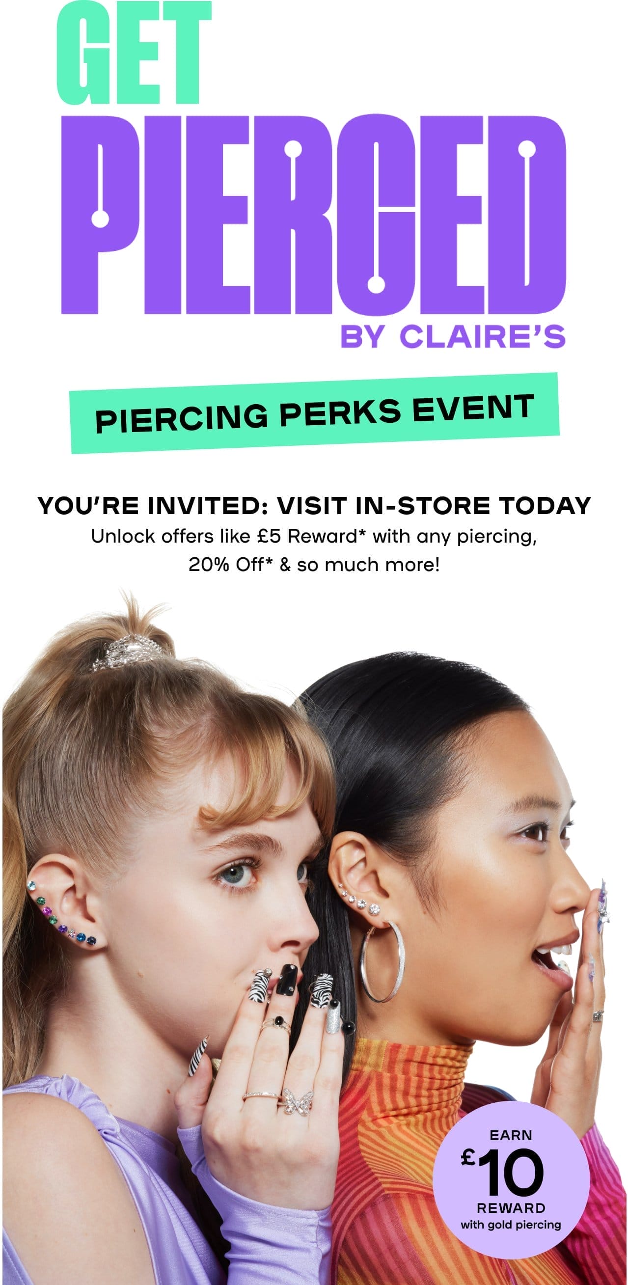  Get Pierced By Claire’s Piercing Perks Event Splat: Earn £10 Reward with gold piercing 