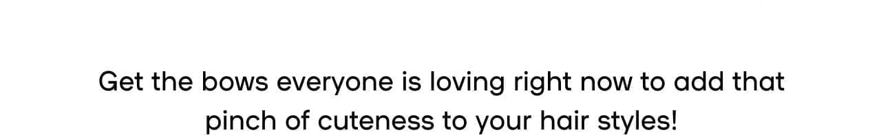 Get the bows everyone is loving right now to add that pinch of cuteness to your hair styles!