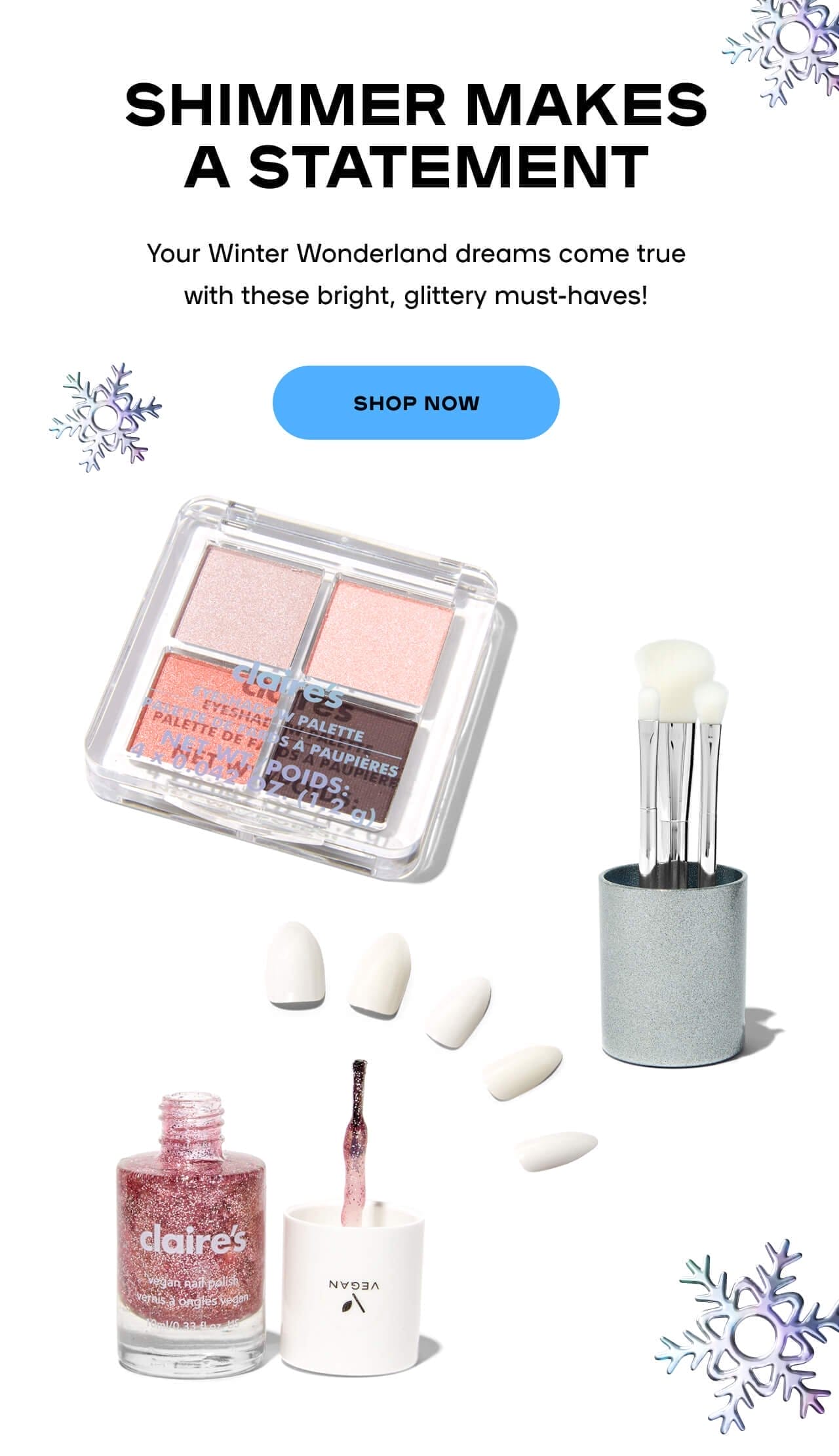 Shimmer Makes A Statement Your Winter Wonderland dreams come true with these bright, glittery must-haves!