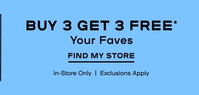 In-Store Exclusive Buy 3 Get 3 FREE* Almost Everything