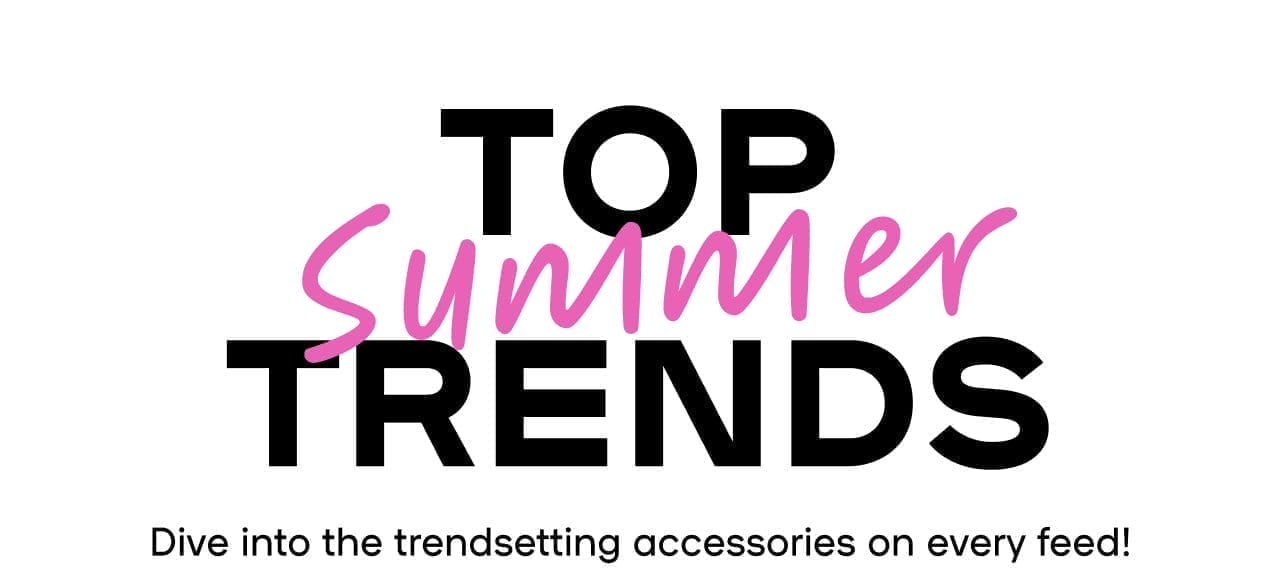 Top Summer Trends - Dive into the trendsetting accessories on every feed!