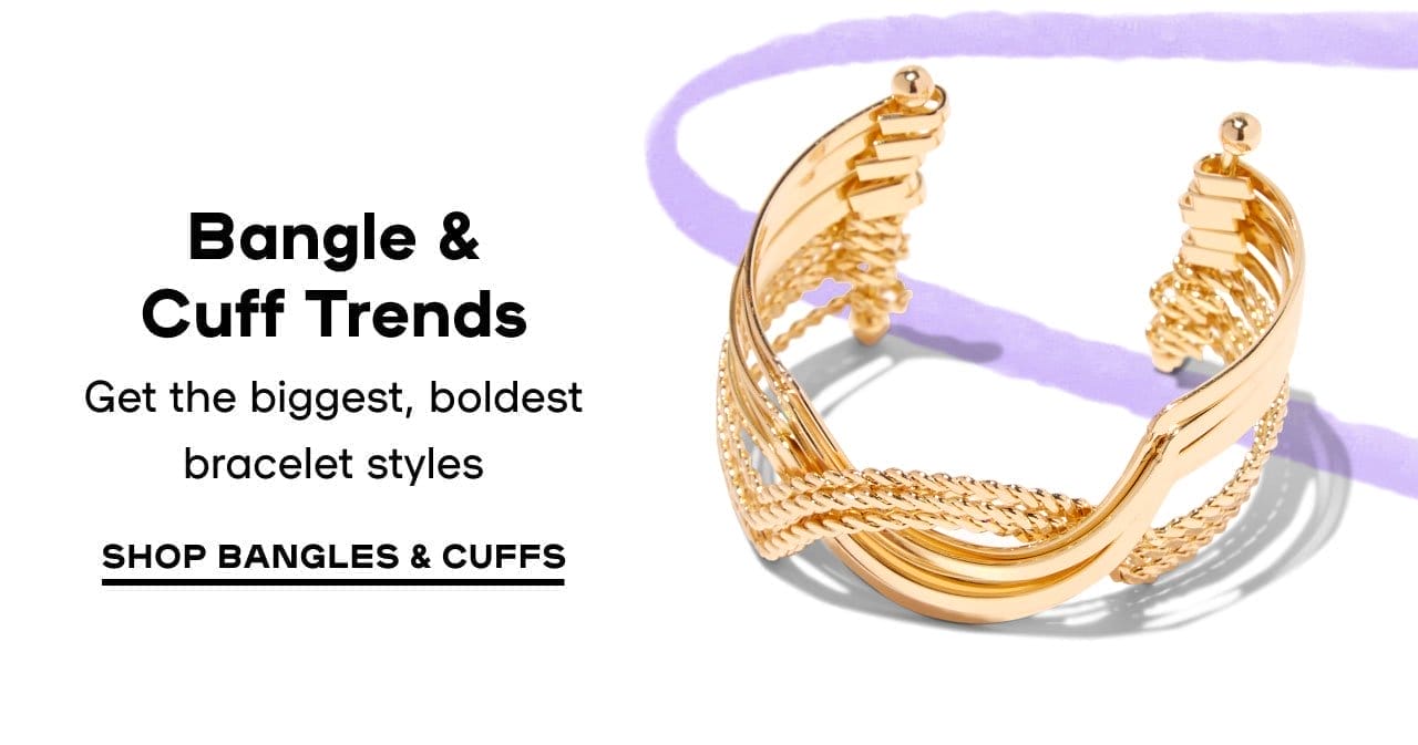 Bangle & Cuff Trends Get the biggest, boldest bracelet styles 