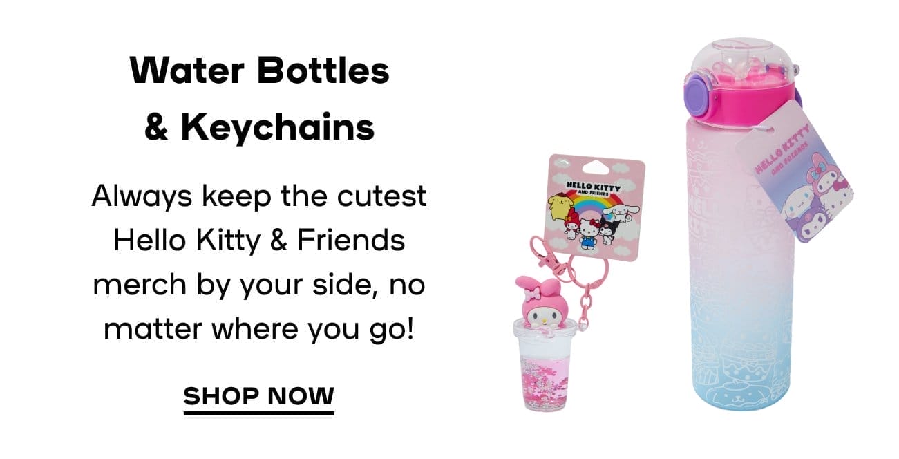  Water Bottles & Keychains - Always keep the cutest Hello Kitty & Friends merch by your side, no matter where you go!- SHOP NOW