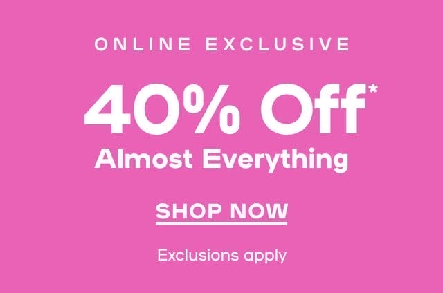 40% Off* Almost Everything Online only | Exclusions apply