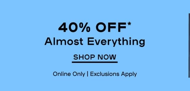 Online Exclusive 40% OFF* Almost Everything