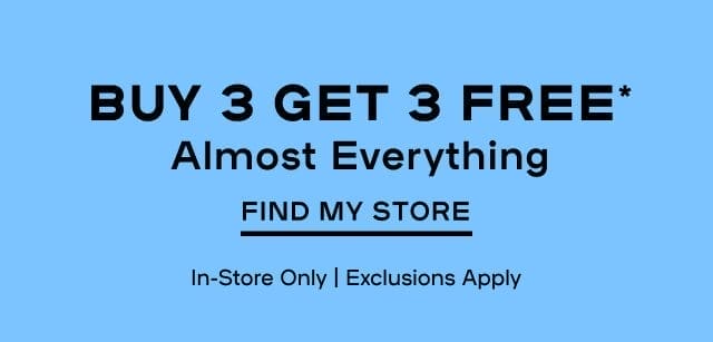 In-Store Exclusive Buy 3 Get 3 FREE* Almost Everything