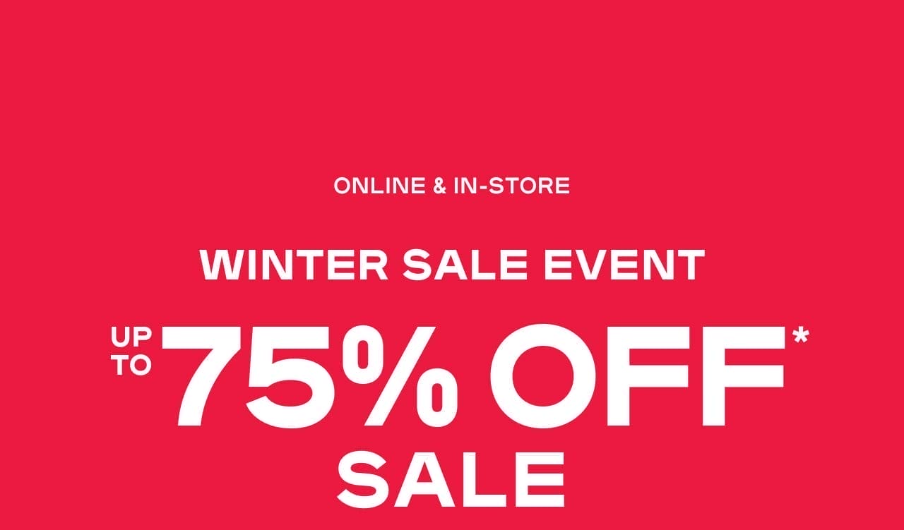 Online & In-Store WINTER SALE EVENT Up To 75% OFF* Sale