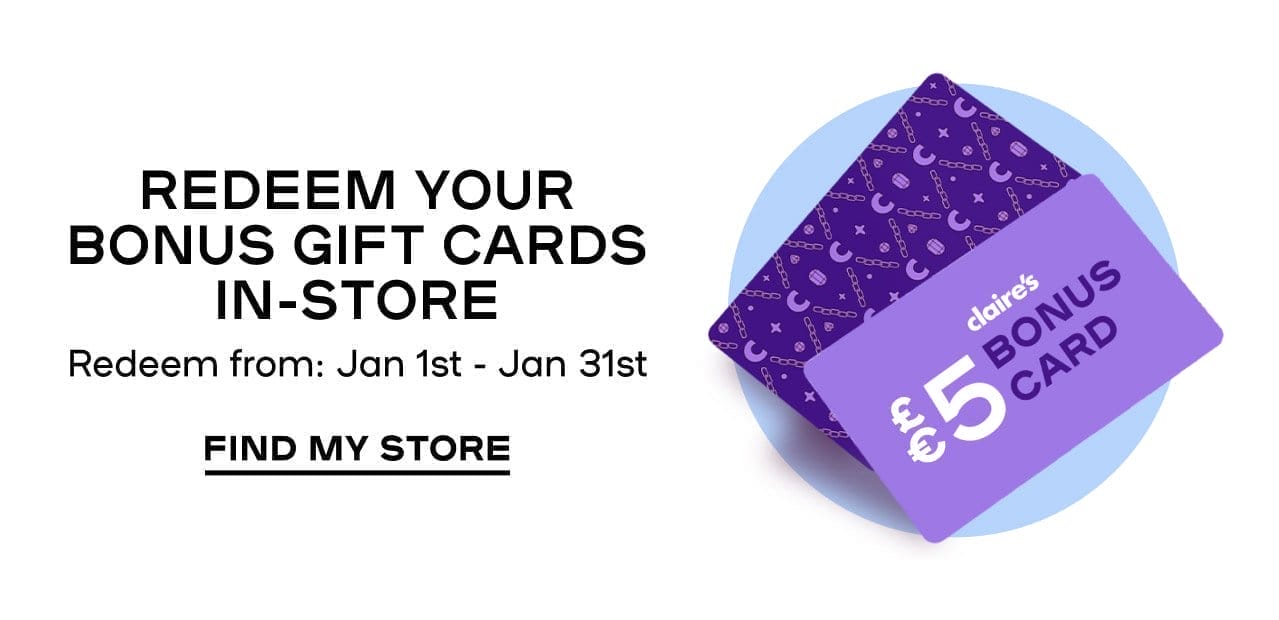 Redeem Your Bonus Gift Cards In-Store Redeem from: Jan 1st - Jan 31st FIND MY STORE