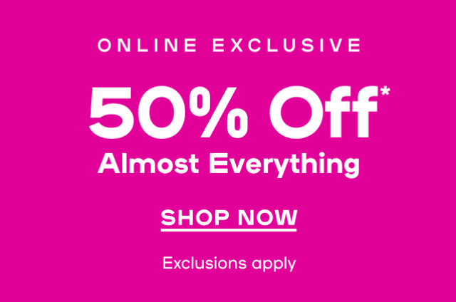 50% Off* Almost Everything Online only | Exclusions apply