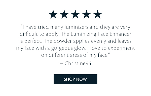 “The Luminizing Face Enhancer is perfect..” – Christine44 Shop Now