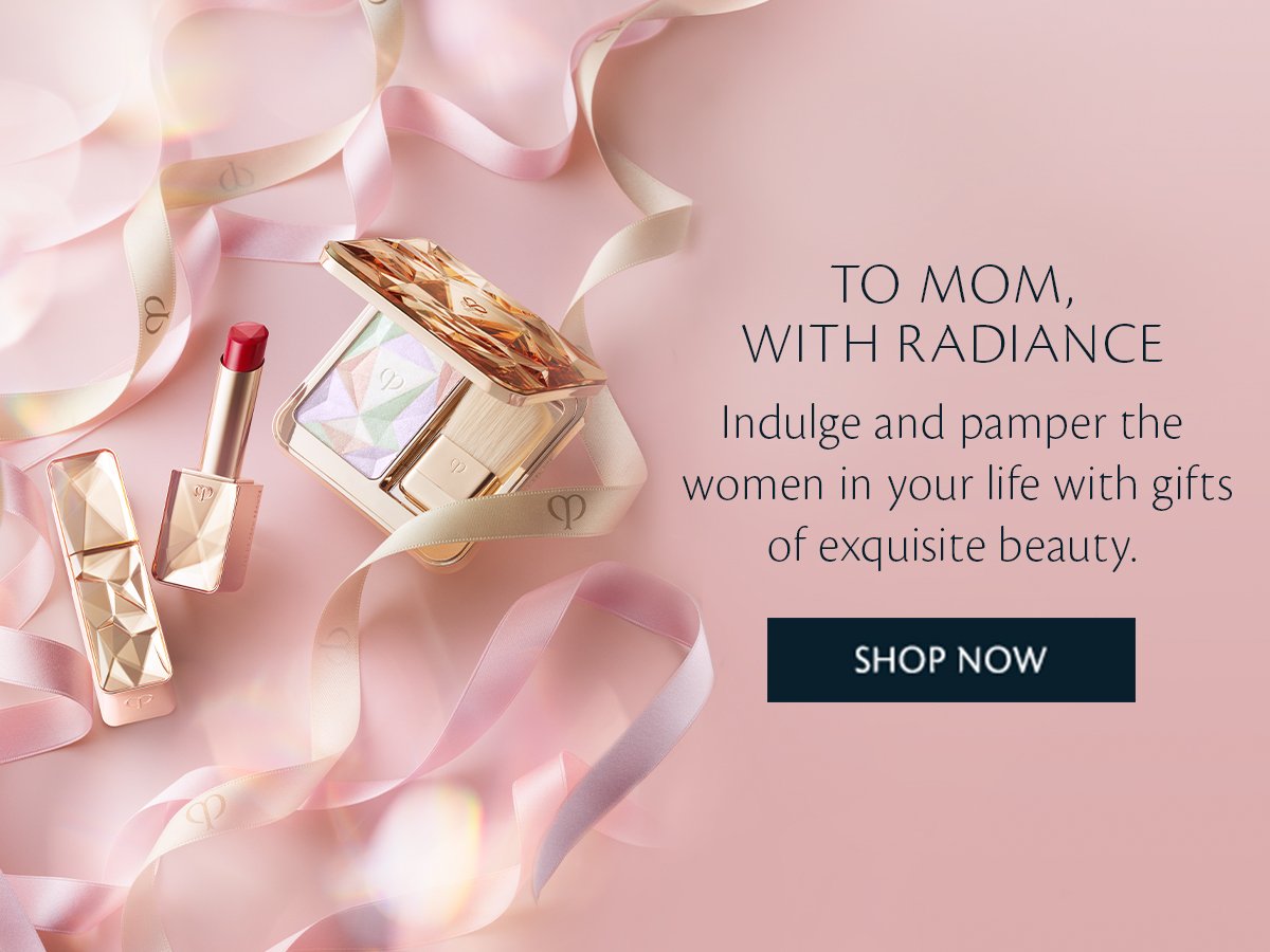 To Mom, With Radiance. Shop Now.