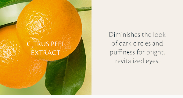 Citrus peel extract diminishes the look of dark circles and puffiness.