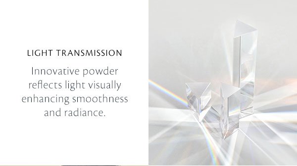 Light Transmission. Innovative powder reflects light visually enhancing smoothness and radiance. 
