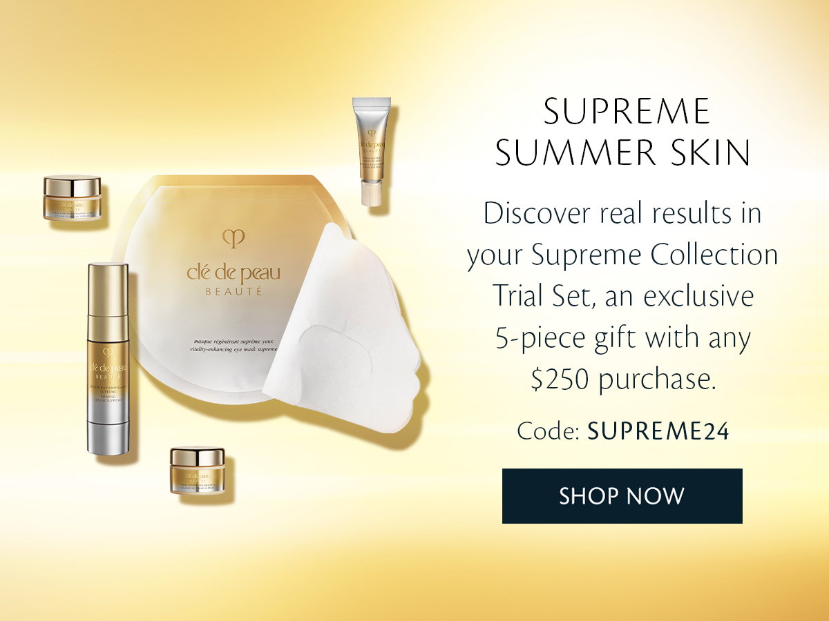 Supreme Summer Skin: Get your exclusive 5-pc gift with a \\$250 purchase. Code: SUPREME24