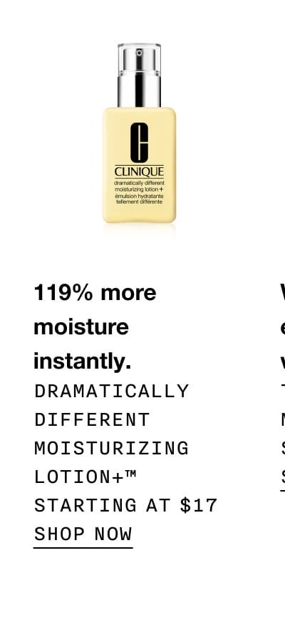 119% more moisture instantly. Dramatically Different Moisturizing Lotion+™ Starting at \\$17 | SHOP NOW