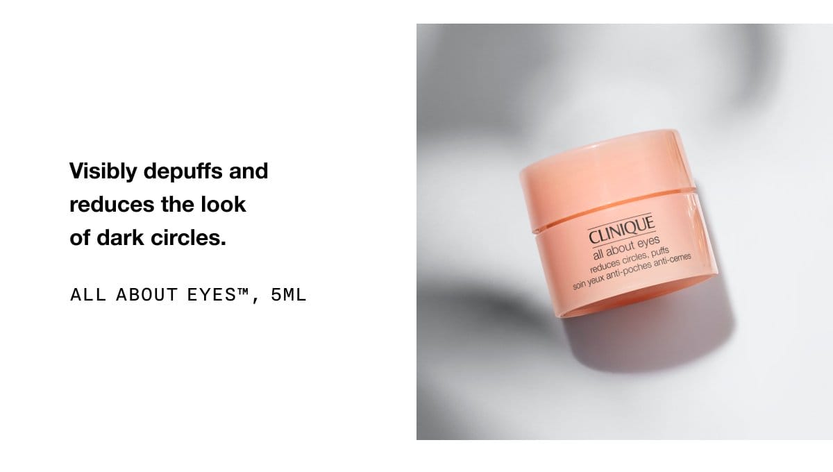 Visibly depuffs and reduces the look of dark circles. All About Eyes™, 5ml