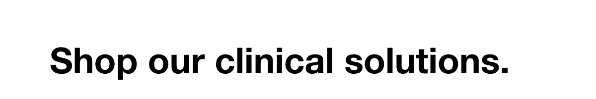 Shop our clinical solutions.