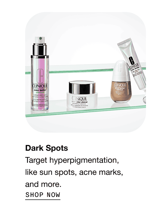 Dark Spots Target hyperpigmentation, like sun spots, acne marks, and more. | SHOP NOW