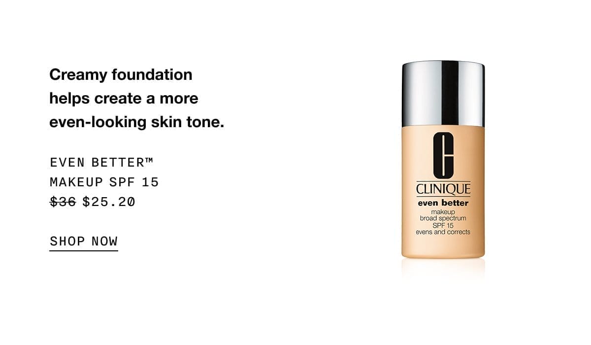 Creamy foundation helps create a more even-looking skin tone. Even better™ makeup SPF 15 \\$25.20 | SHOP NOW