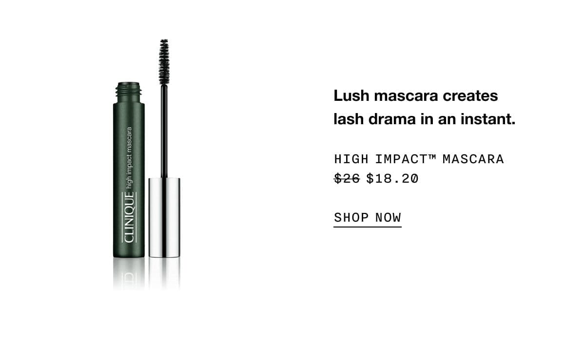 Lush mascara creates lash drama in an instant. High Impact™ Mascara \\$18.20 | SHOP NOW