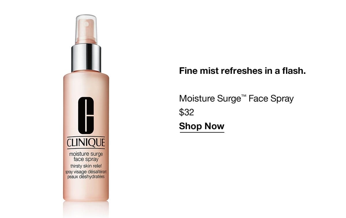 Fine mist refreshes in a flash. Moisture Surge™ Face Spray \\$32 Shop Now