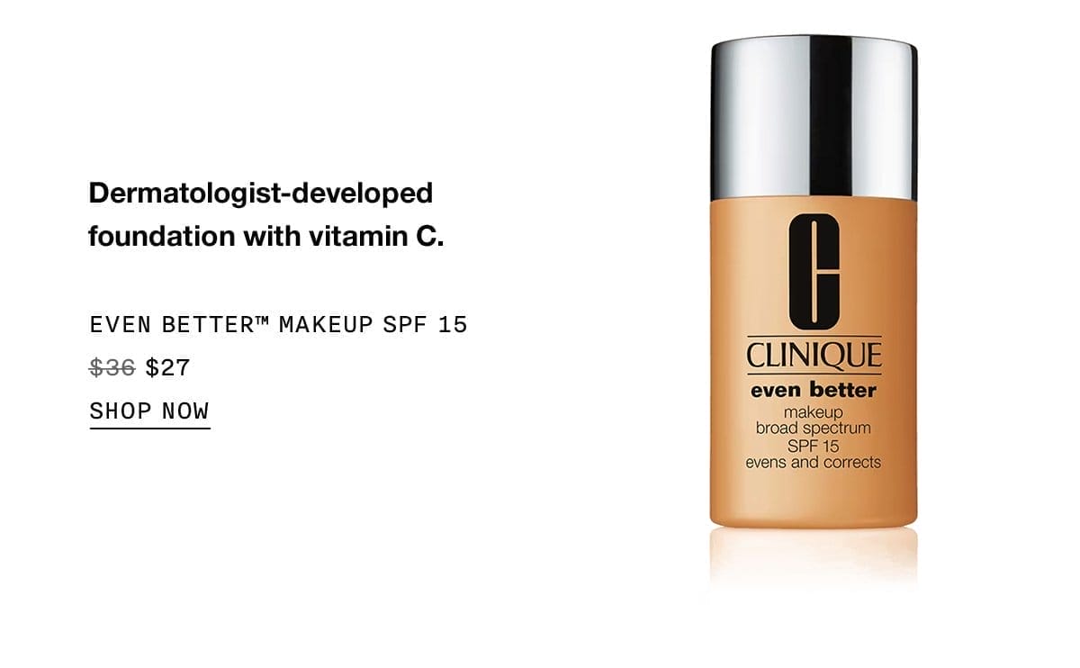 Dermatologist-developed foundation with vitamin C. EVEN BETTER™ MAKEUP SPF 15 \\$27 SHOP NOW