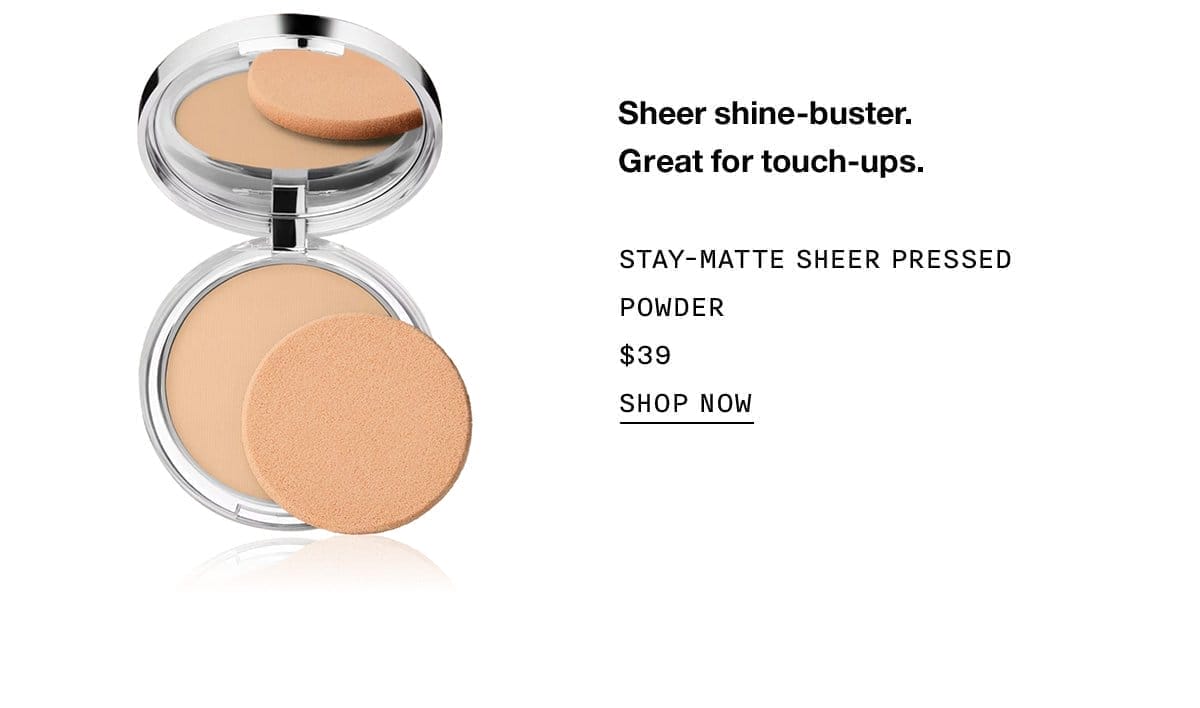 Sheer shine-buster Great for touch-ups. STAY-MATTE SHEER PRESSED POWDER \\$39 SHOP NOW