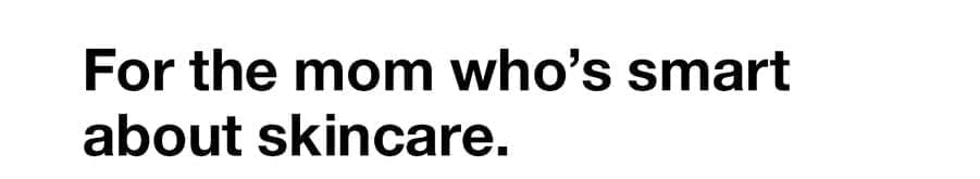 For the mom who's smart about skincare.