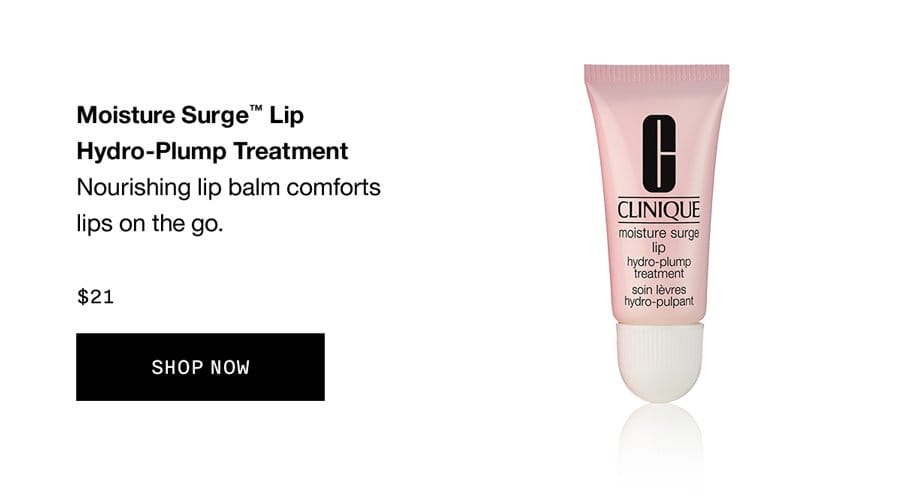 Moisture Surge™ Lip Hydro-Plump Treatment | Nourishing lip balm comforts lips on the go. \\$21 SHOP NOW