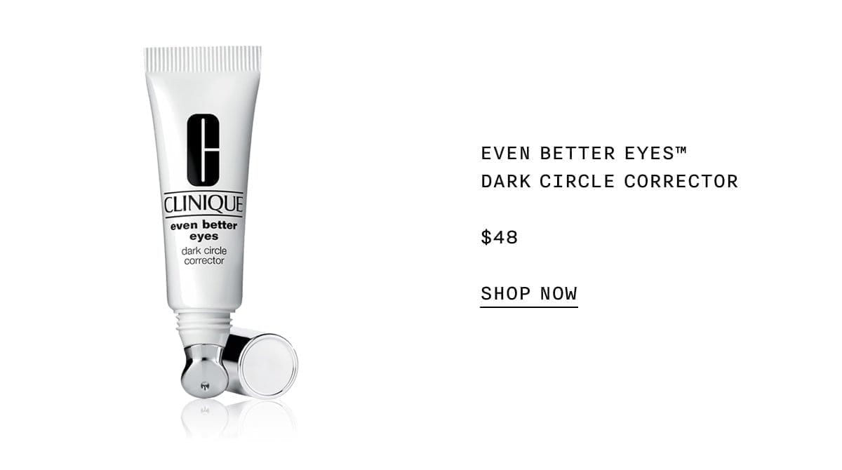 EVEN BETTER EYES™ DARK CIRCLE CORRECTOR \\$48 SHOP NOW