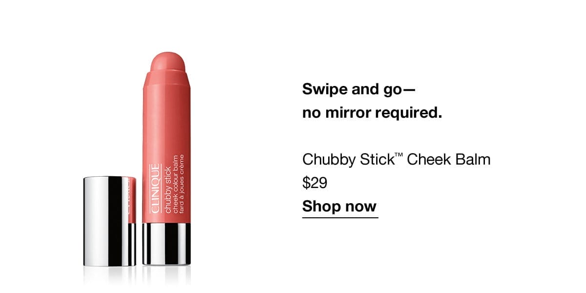 Swipe and go- no mirror required. | Chubby Stick™ Cheek Balm \\$29 | Shop now