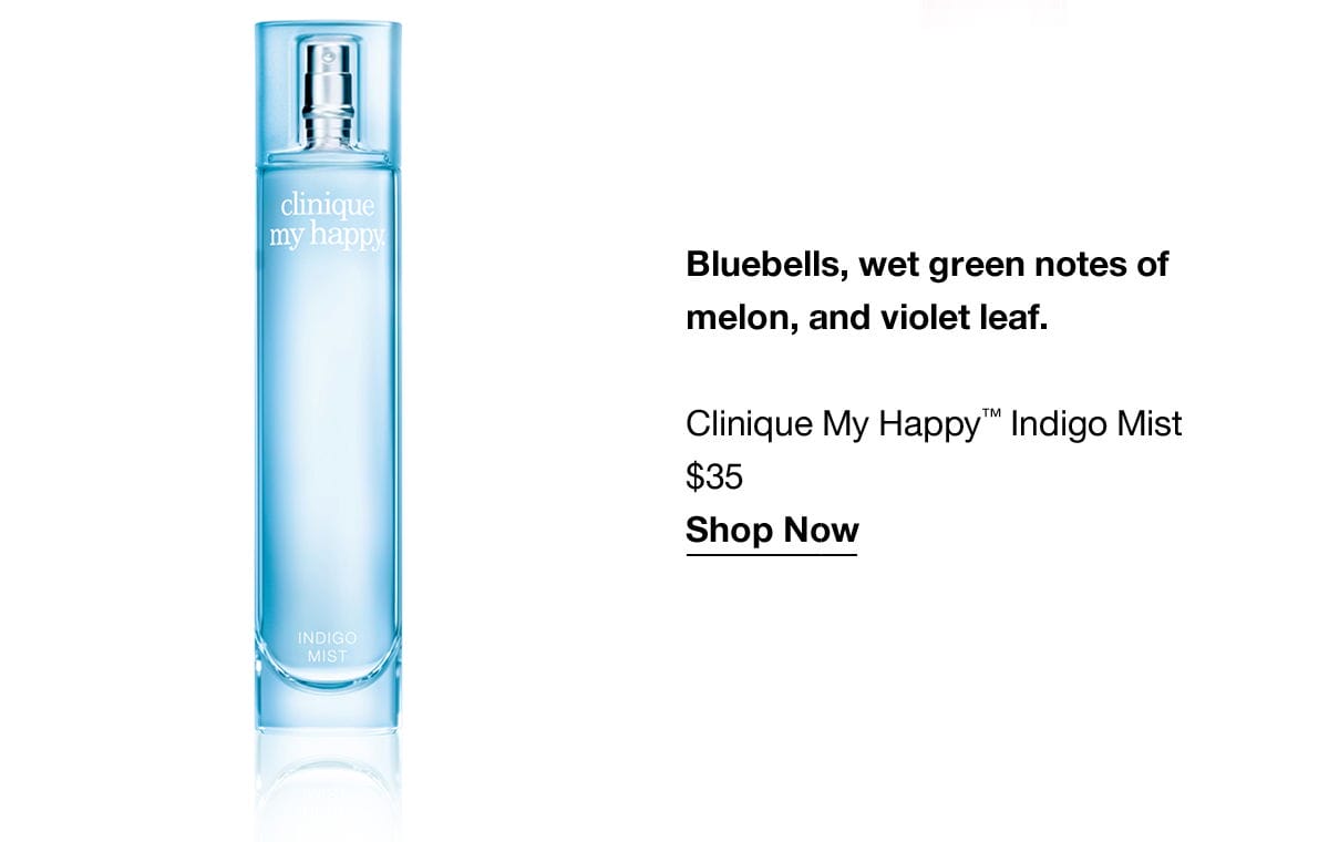 Bluebells, wet green notes of melon, and violet leaf. Clinique My Happy™ Indigo Mist \\$35 Shop Now