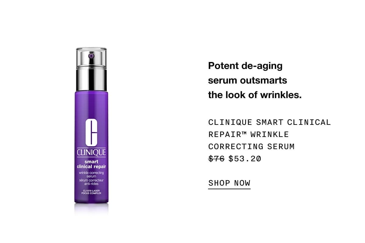 Potent de-aging serum outsmarts the look of wrinkles. Clinique Smart Clinical Repair™ Wrinkle Correcting Serum \\$53.20 | SHOP NOW
