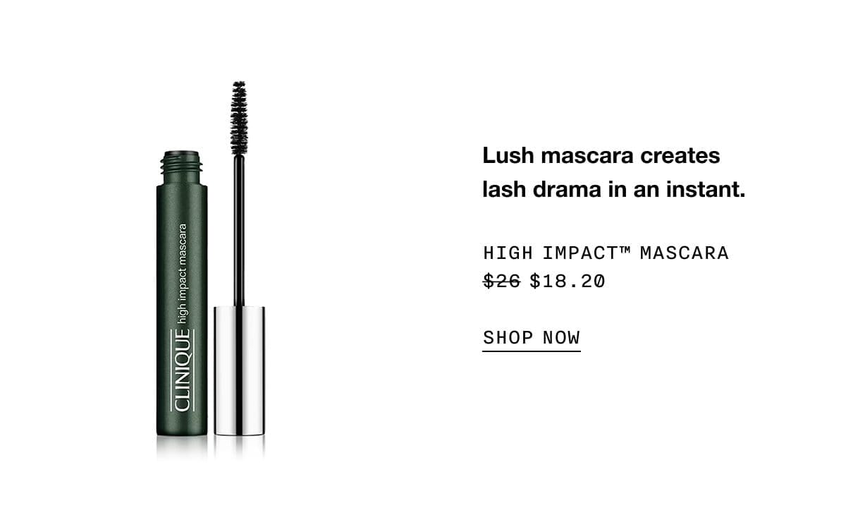 Lush mascara creates lash drama in an instant. High Impact™ Mascara \\$18.20 | SHOP NOW