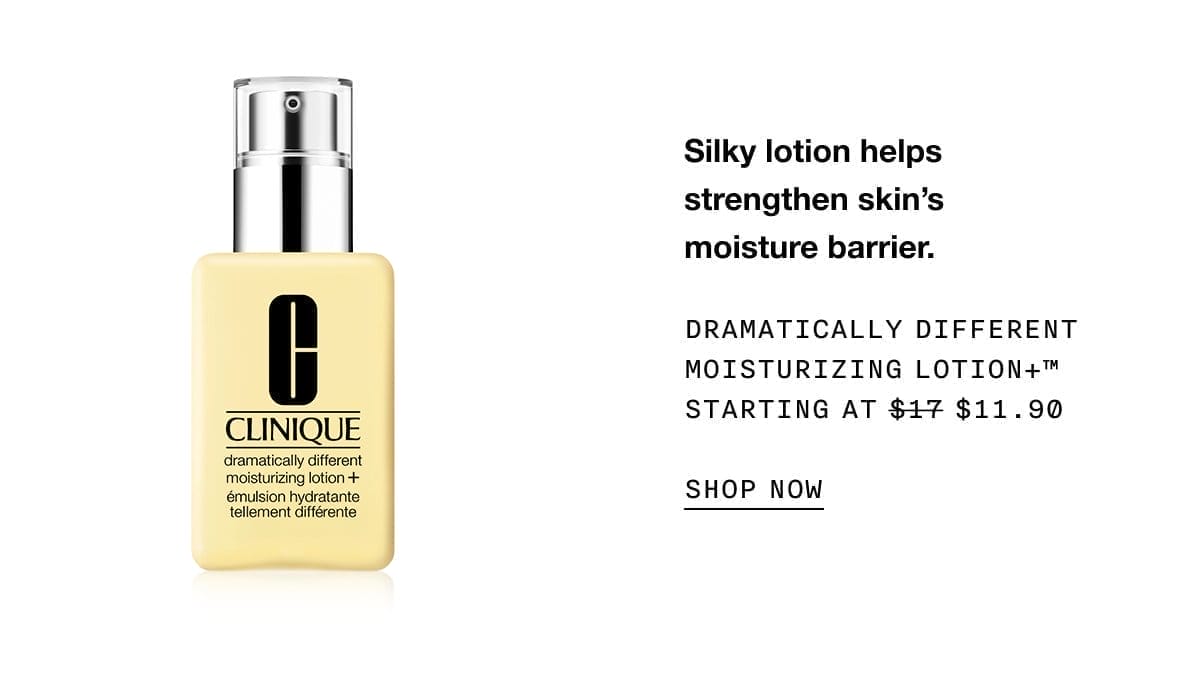 Silky lotion helps strengthen skin's moisture barrier. Dramatically different moisturizing lotion+™ starting at \\$11.90 | SHOP NOW