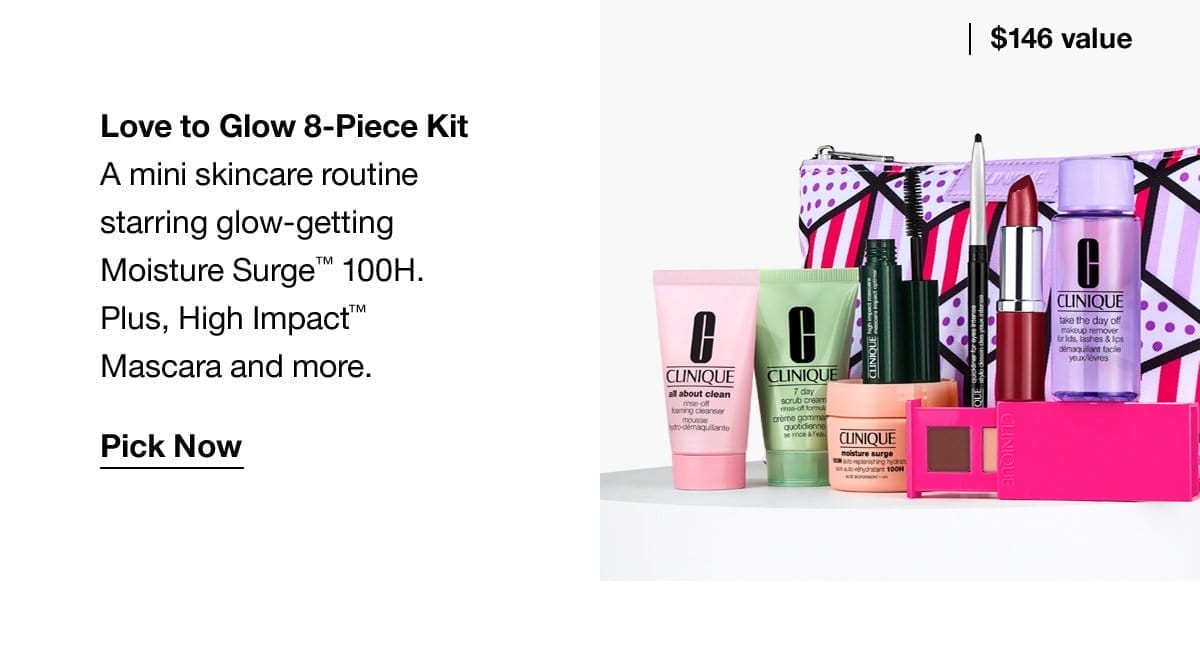 Love to Glow 8-Piece Kit | A mini skincare routine starring glow-getting Moisture Surge™ 100H. Plus, High Impact™ Mascara and more. | Pick Now \\$146 value