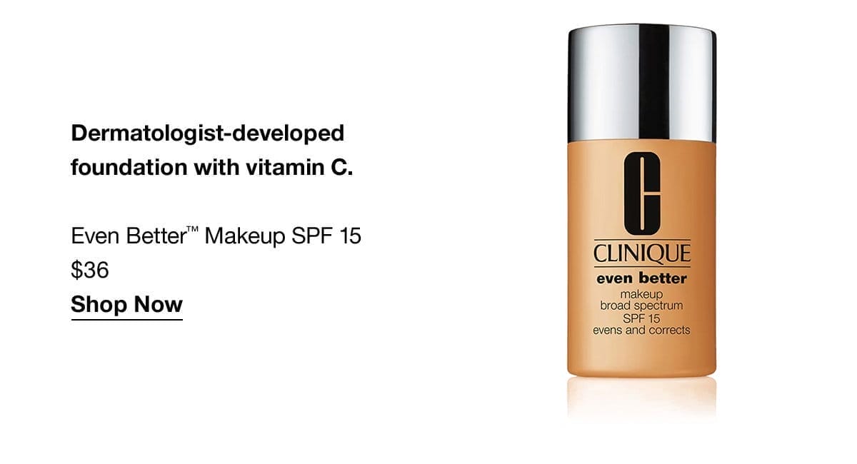 Dermatologist-developed foundation with vitamin C. | Even Better™ Makeup SPF 15 \\$36 | Shop Now