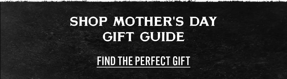 SHOP MOTHER’S DAY GIFT GUIDE