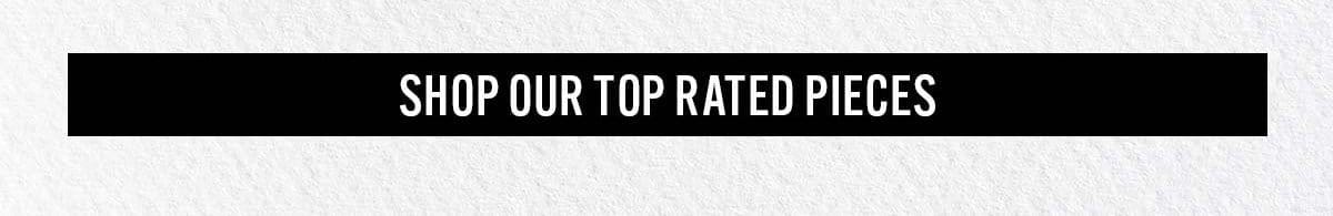 Shop Our Top Rated Pieces