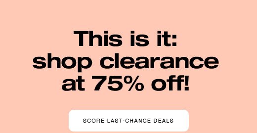 This is it: shop clearance at 75% off! 