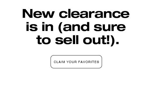 New clearanceis in (and sure to sell out!). CLAIM YOUR FAVORITES