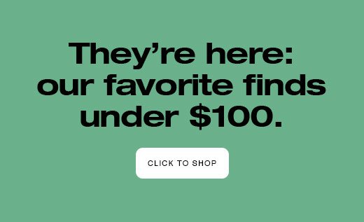 They’re here: our favorite finds under \\$100. 